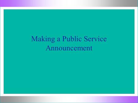 Making a Public Service Announcement. Brainstorm What is a Public Service Announcement?What is a Public Service Announcement? What do PSAs have to do.