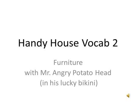Handy House Vocab 2 Furniture with Mr. Angry Potato Head (in his lucky bikini)