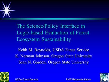 USDA Forest Service PNW Research Station USDA Forest Service PNW Research Station The Science/Policy Interface in Logic based Evaluation of Forest Ecosystem.