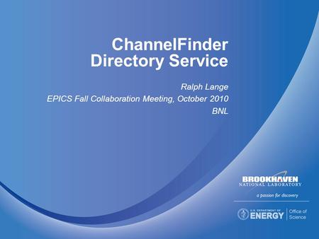 ChannelFinder Directory Service Ralph Lange EPICS Fall Collaboration Meeting, October 2010 BNL.