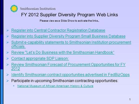 1 FY 2012 Supplier Diversity Program Web Links Please view as a Slide Show to activate the links. Register into Central Contractor Registration Database.