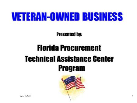 Rev. 8-7-061 VETERAN-OWNED BUSINESS Presented by: Florida Procurement Technical Assistance Center Program.