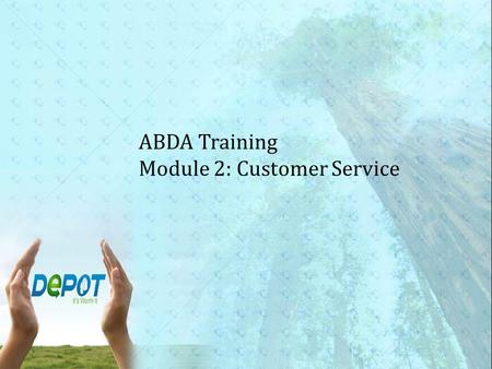 ABDA Training Module 2: Customer Service. Disclaimer This Training Guide is meant to provide an overview of the information necessary for new and existing.