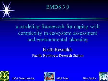 USDA Forest Service NRIS Tools PNW Station USDA Forest Service NRIS Tools PNW Station EMDS 3.0 a modeling framework for coping with complexity in ecosystem.