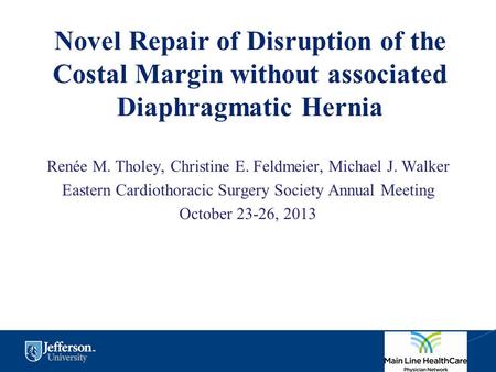 Novel Repair of Disruption of the Costal Margin without associated Diaphragmatic Hernia Renée M. Tholey, Christine E. Feldmeier, Michael J. Walker Eastern.