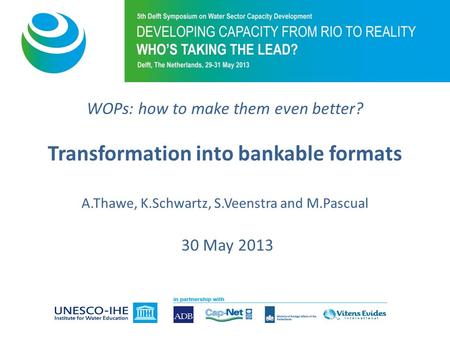 WOPs: how to make them even better? Transformation into bankable formats A.Thawe, K.Schwartz, S.Veenstra and M.Pascual 30 May 2013.