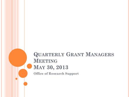 Q UARTERLY G RANT M ANAGERS M EETING M AY 30, 2013 Office of Research Support.