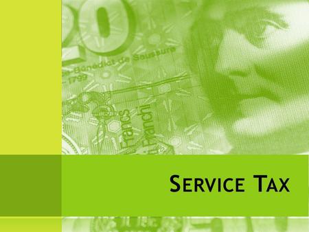S ERVICE T AX. W HAT IS S ERVICE T AX ? Indirect tax on services Like VAT on goods Deposited by service provider Recovered from client 2.