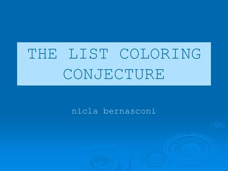 THE LIST COLORING CONJECTURE nicla bernasconi. topics Introduction – The LCC Kernels and choosability Proof of the bipartite LCC.