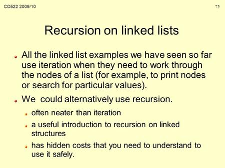 CO522 2009/1075 Recursion on linked lists All the linked list examples we have seen so far use iteration when they need to work through the nodes of a.