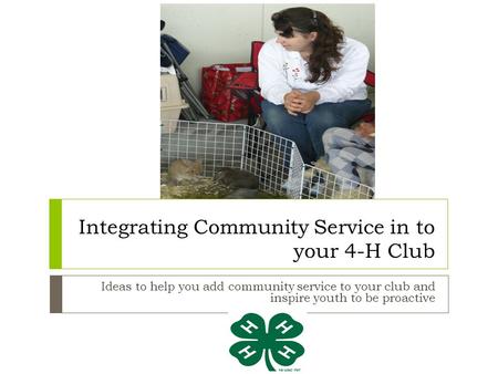 Integrating Community Service in to your 4-H Club Ideas to help you add community service to your club and inspire youth to be proactive.