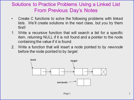 Page 11 Solutions to Practice Problems Using a Linked List From Previous Days Notes Create C functions to solve the following problems with linked lists.