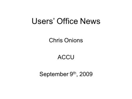 Users Office News Chris Onions ACCU September 9 th, 2009.