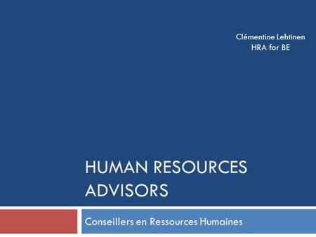 HUMAN RESOURCES ADVISORS Conseillers en Ressources Humaines Clémentine Lehtinen HRA for BE.