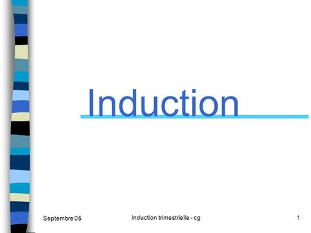 Septembre 05 Induction trimestrielle - cg1 Induction.