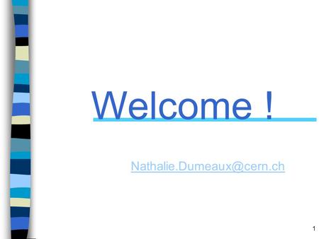 Welcome ! Nathalie.Dumeaux@cern.ch.