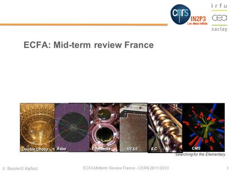 ECFA: Mid-term review France U. Bassler/E.Kajfasz 1 ECFA Midterm Review France - CERN 26/11/2010 Atlas CMS Double Chooz Edelweiss BAO Searching for the.