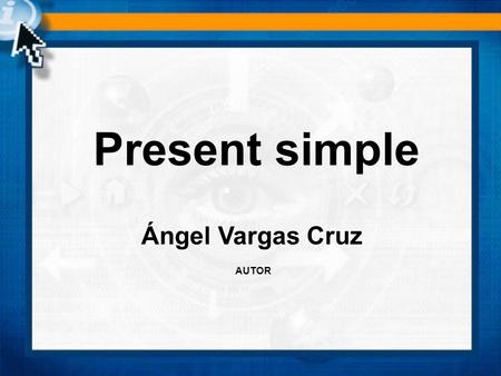 Present simple Ángel Vargas Cruz AUTOR. Nota gramatical We use the present simple to talk about thing in general. Drive (s) / work (s) / do (s) etc. Remember.