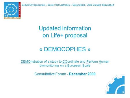 Cellule Environnement – Santé / Cel Leefmilieu – Gezondheid / Zelle Umwelt- Gesundheit 1 Updated information on Life+ proposal « DEMOCOPHES » DEMOnstration.