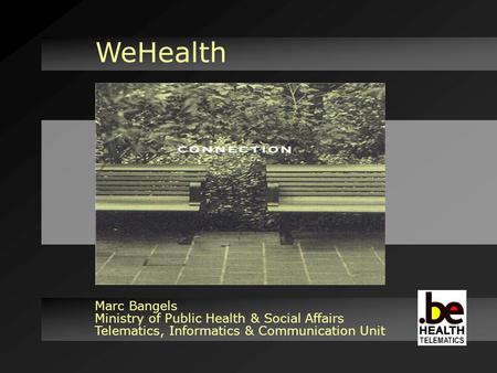 WeHealth Marc Bangels Ministry of Public Health & Social Affairs Telematics, Informatics & Communication Unit.