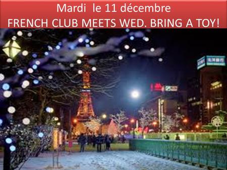 Mardi le 11 décembre FRENCH CLUB MEETS WED. BRING A TOY!