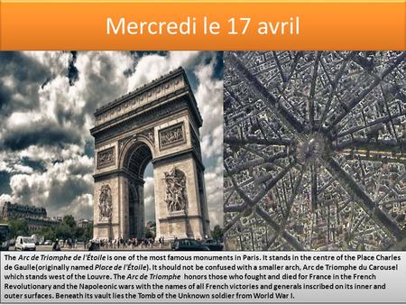Mercredi le 17 avril The Arc de Triomphe de l'Étoile is one of the most famous monuments in Paris. It stands in the centre of the Place Charles de Gaulle(originally.