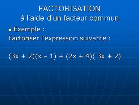 FACTORISATION à laide dun facteur commun Exemple : Exemple : Factoriser lexpression suivante : (3x + 2)(x – 1) + (2x + 4)( 3x + 2)
