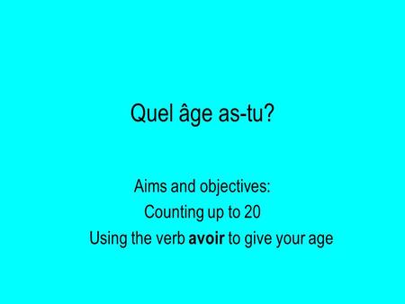 Quel âge as-tu? Aims and objectives: Counting up to 20