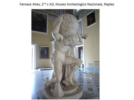 Farnese Atlas, 2 nd c AD, Museo Archeologico Nazionale, Naples.