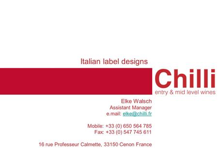 Italian label designs Elke Walsch Assistant Manager e.mail: Mobile: +33 (0) 650 564 785 Fax: +33 (0) 547 745 611 16 rue Professeur Calmette,