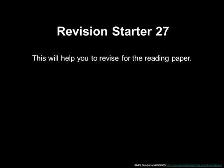 Revision Starter 27 This will help you to revise for the reading paper. ©MFL Sunderland 2008 CS