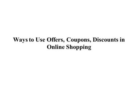 Ways to Use Offers, Coupons, Discounts in Online Shopping.