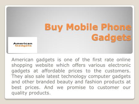 Buy Mobile Phone Gadgets American gadgets is one of the first rate online shopping website which offers various electronic gadgets at affordable prices.
