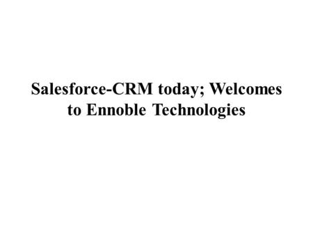 Salesforce-CRM today; Welcomes to Ennoble Technologies.