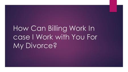 If I Hire You For My Divorce, How Does Billing Work?