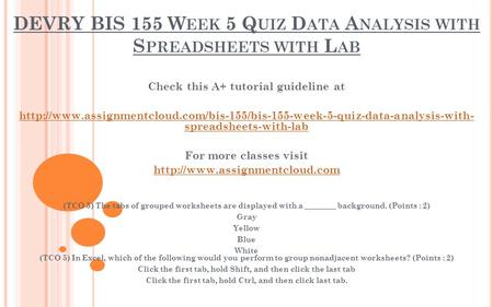 DEVRY BIS 155 W EEK 5 Q UIZ D ATA A NALYSIS WITH S PREADSHEETS WITH L AB Check this A+ tutorial guideline at