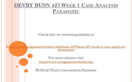 DEVRY BUSN 427 W EEK 1 C ASE A NALYSIS P ANASONIC Check this A+ tutorial guideline at