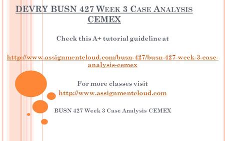 DEVRY BUSN 427 W EEK 3 C ASE A NALYSIS CEMEX Check this A+ tutorial guideline at  analysis-cemex.