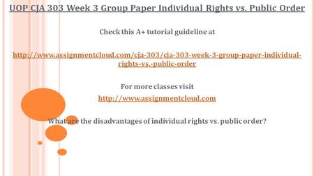 UOP CJA 303 Week 3 Group Paper Individual Rights vs. Public Order Check this A+ tutorial guideline at