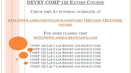 DEVRY COMP 122 E NTIRE C OURSE C HECK THIS A+ TUTORIAL GUIDELINE AT HTTP :// WWW. ASSIGNMENTCLOUD. COM / COMP -122/ COMP ENTIRE - COURSE F OR MORE.