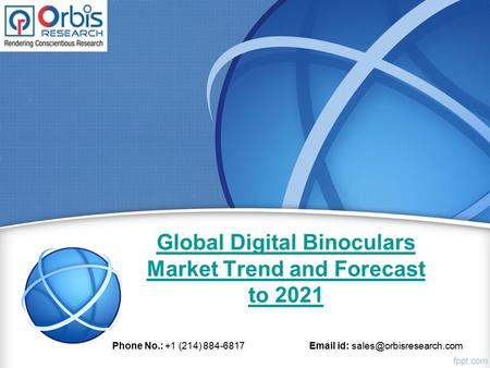 Global Digital Binoculars Market Trend and Forecast to 2021 Phone No.: +1 (214) id: