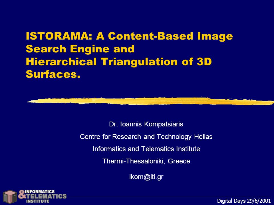 Digital Days 29/6/2001 ISTORAMA: A Content-Based Image Search Engine and  Hierarchical Triangulation of 3D Surfaces. Dr. Ioannis Kompatsiaris Centre  for. - ppt download