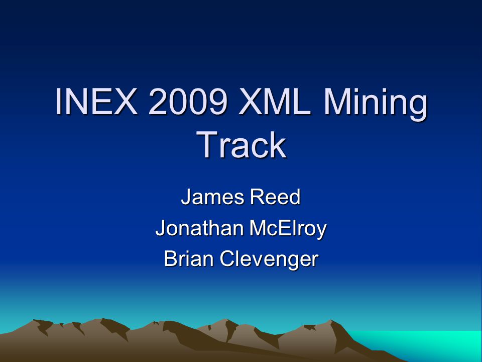 INEX 2009 XML Mining Track James Reed Jonathan McElroy Brian ...