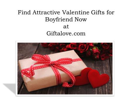 Find Attractive Valentine Gifts for Boyfriend Now at http://www.giftalove.com/valentine/