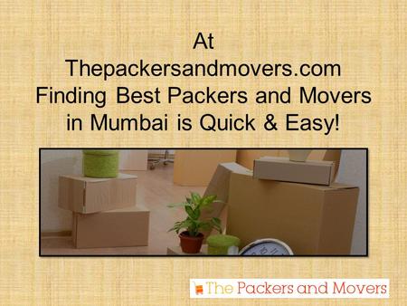 At Thepackersandmovers.com Finding Best Packers and Movers in Mumbai is Quick & Easy!