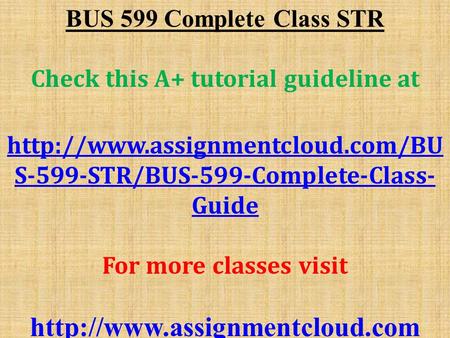 BUS 599 Complete Class STR Check this A+ tutorial guideline at  S-599-STR/BUS-599-Complete-Class- Guide For more classes.