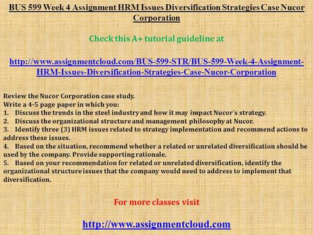 BUS 599 Week 4 Assignment HRM Issues Diversification Strategies Case Nucor Corporation Check this A+ tutorial guideline at