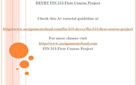 DEVRY FIN 515 First Course Project Check this A+ tutorial guideline at  For more.