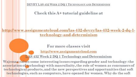 DEVRY LAS 432 W EEK 2 DQ 1 T ECHNOLOGY AND D ETERMINISM Check this A+ tutorial guideline at