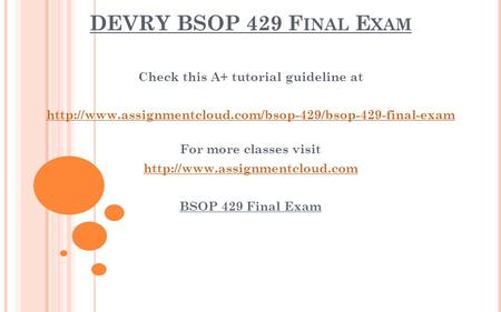 DEVRY BSOP 429 F INAL E XAM Check this A+ tutorial guideline at  For more classes visit